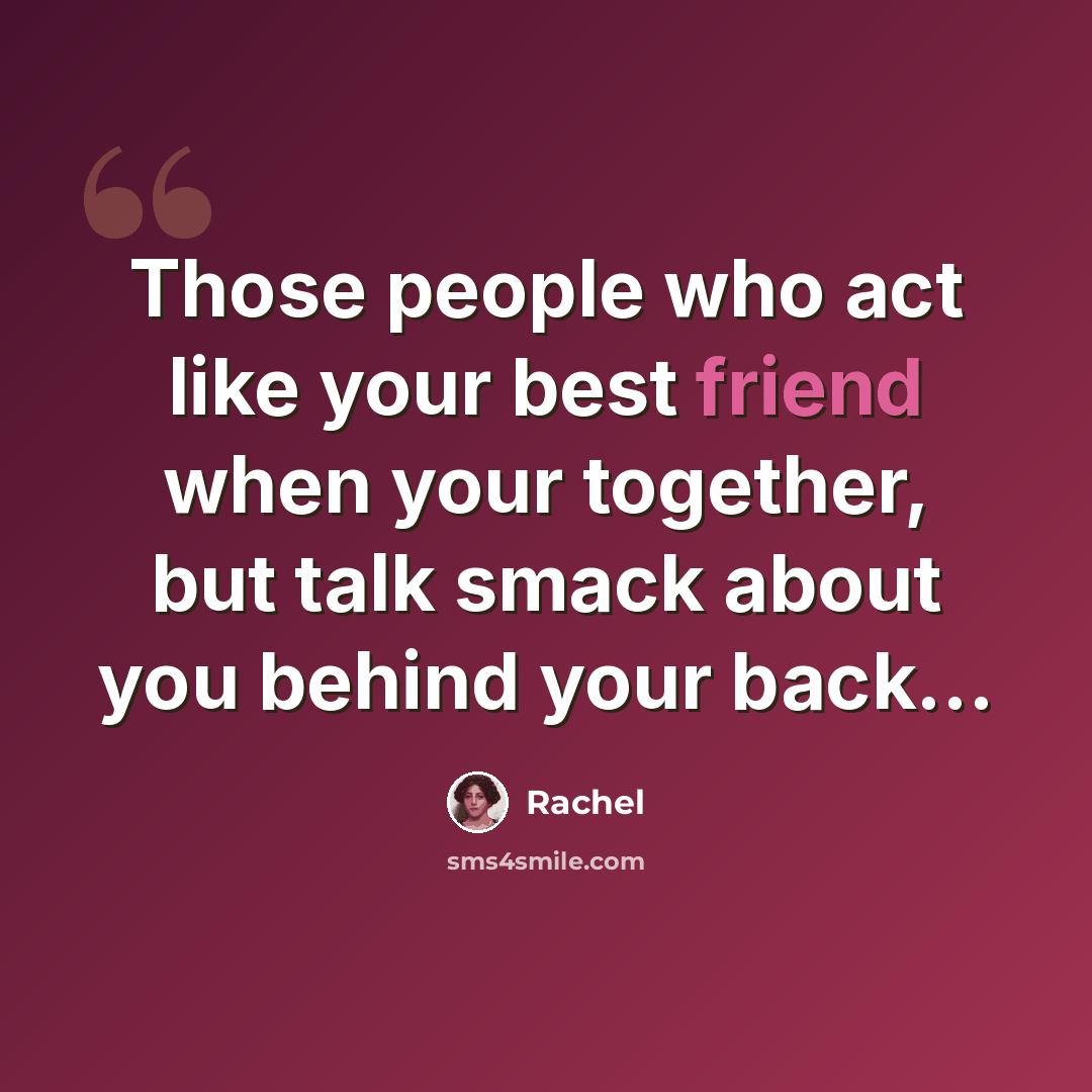 “Those people who act like your best friend when your together, but talk smack about you behind your back...” quote by Rachel