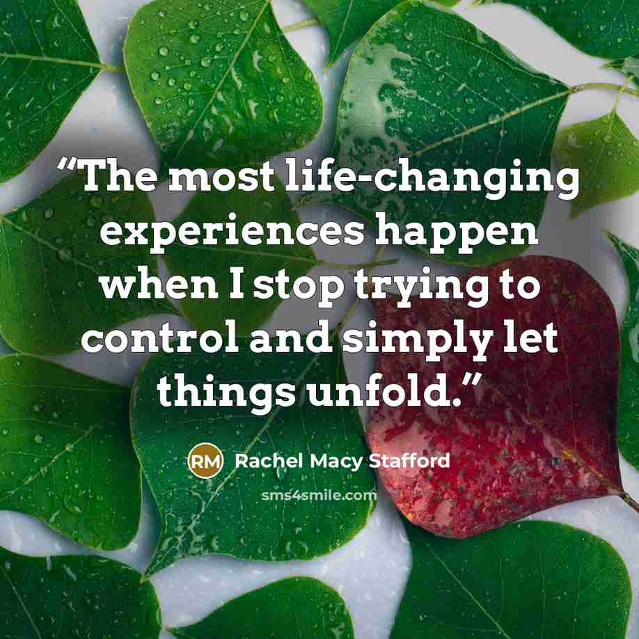 “The most life-changing experiences happen when I stop trying to control and simply let things unfold.” quote by Rachel Macy Stafford