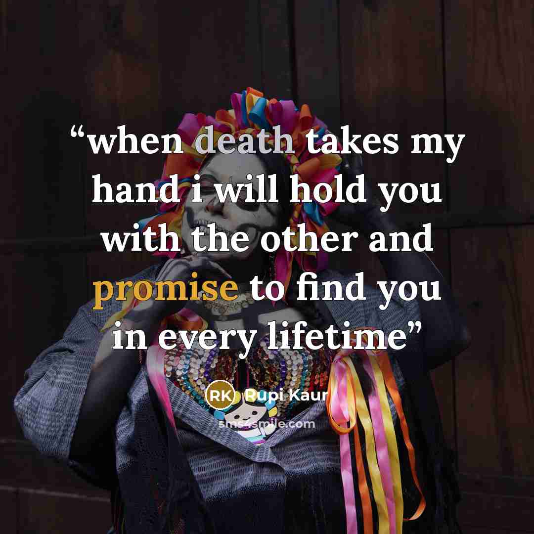 “when death takes my hand i will hold you with the other and promise to find you in every lifetime” quote by Rupi Kaur