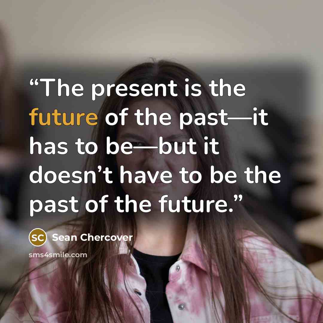“The present is the future of the past—it has to be—but it doesn’t have to be the past of the future.” quote by Sean Chercover