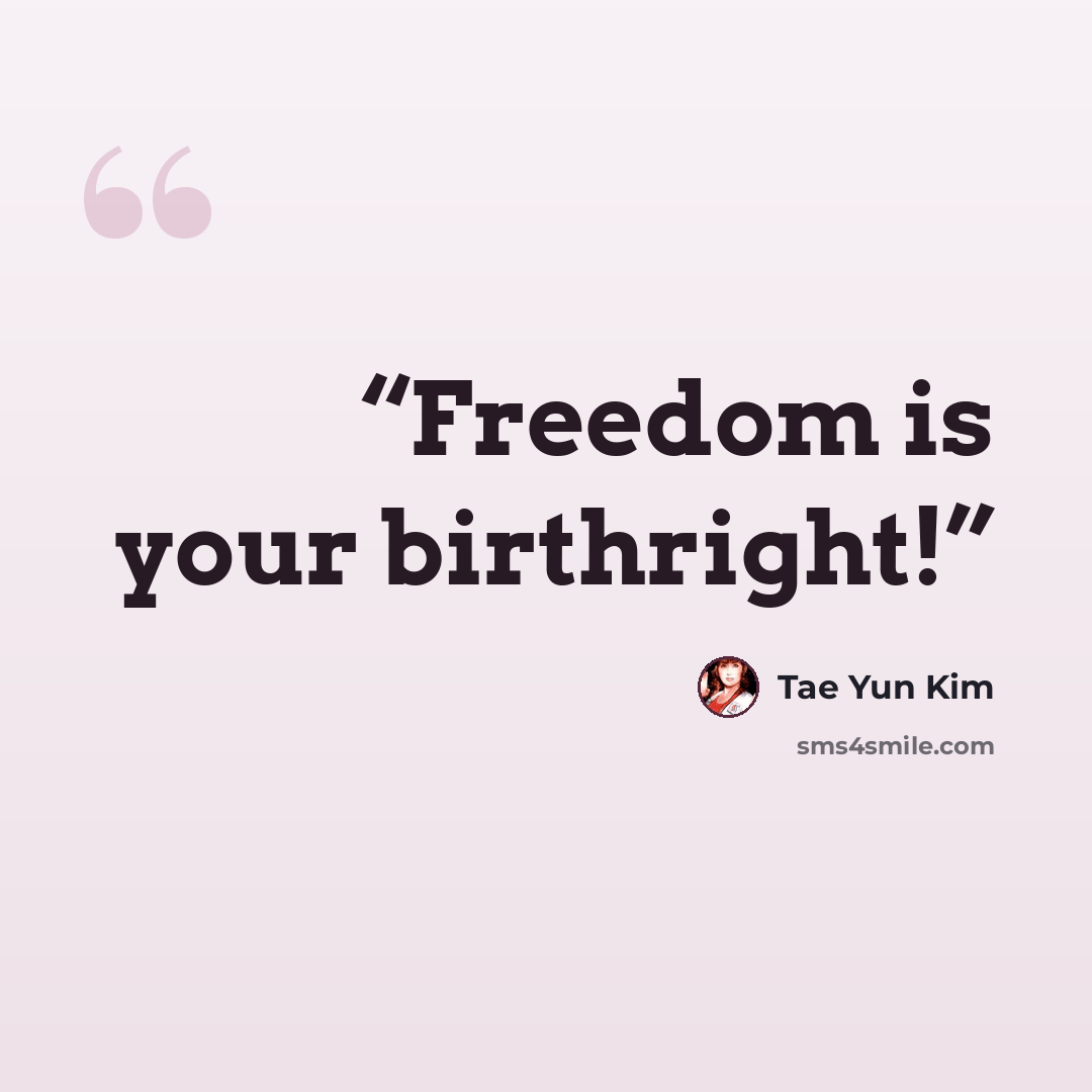 “Freedom is your birthright!” quote by Tae Yun Kim
