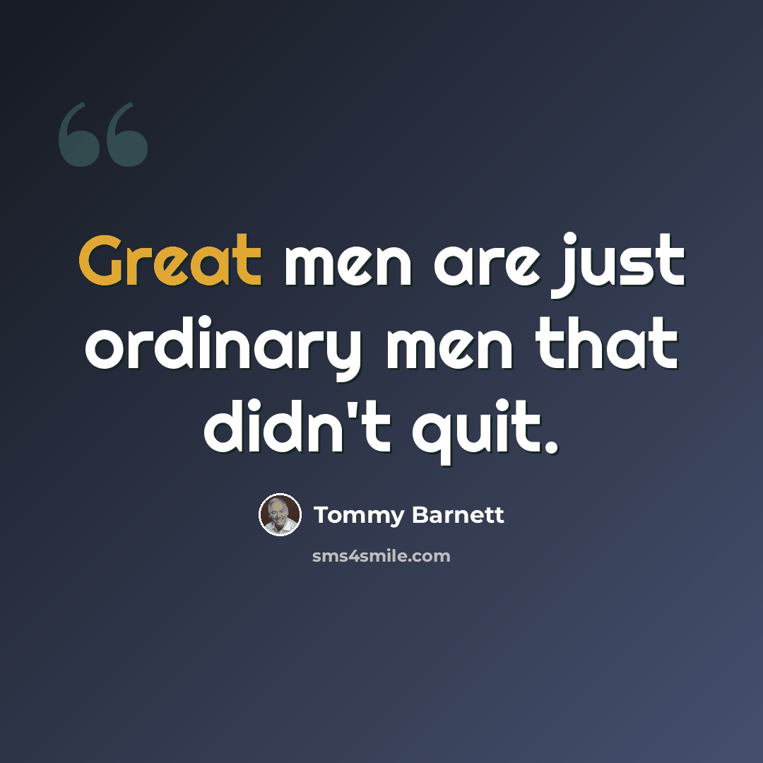 “Great men are just ordinary men that didn't quit.” quote by Tommy Barnett
