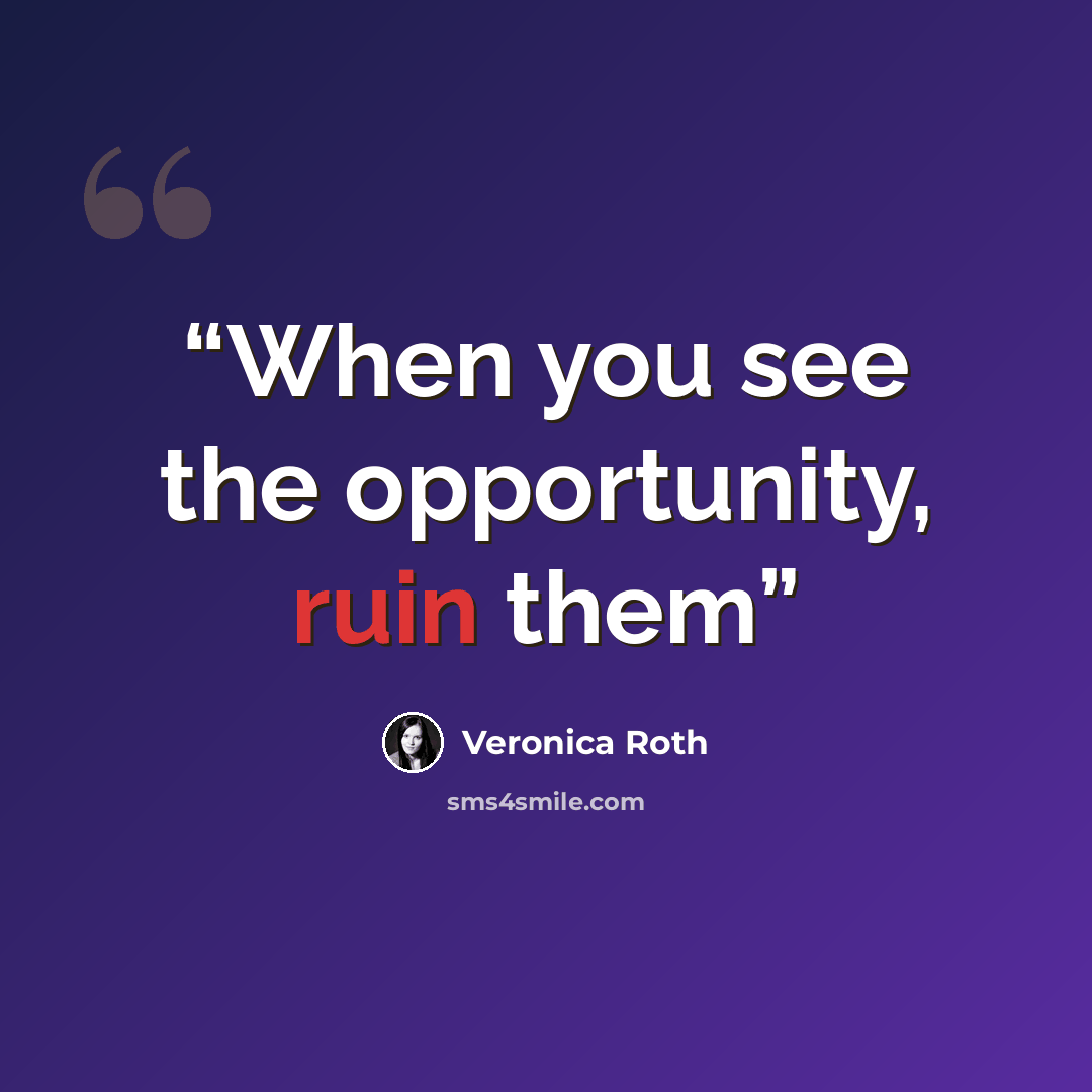 “When you see the opportunity, ruin them” quote by Veronica Roth