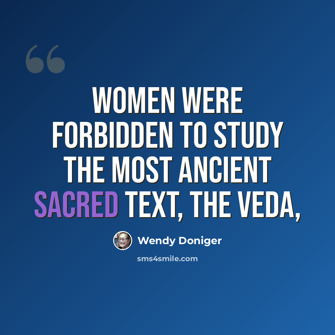 “Women were forbidden to study the most ancient sacred text, the Veda,” quote by Wendy Doniger