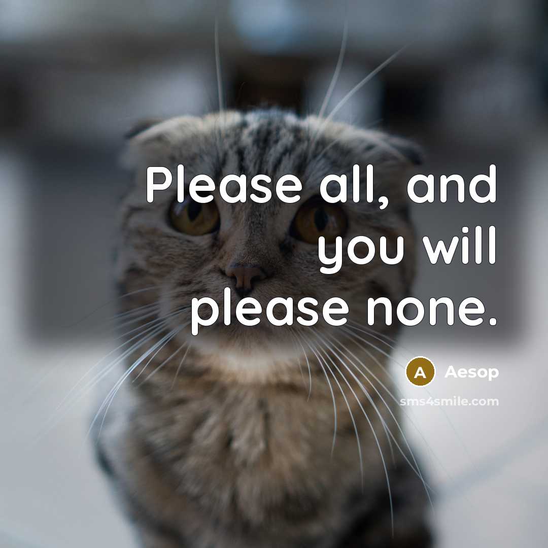 “Please all, and you will please none.” quote by Aesop