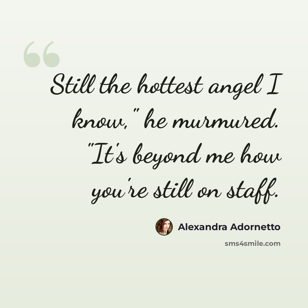 “Still the hottest angel I know," he murmured. "It's beyond me how you're still on staff.” quote by Alexandra Adornetto