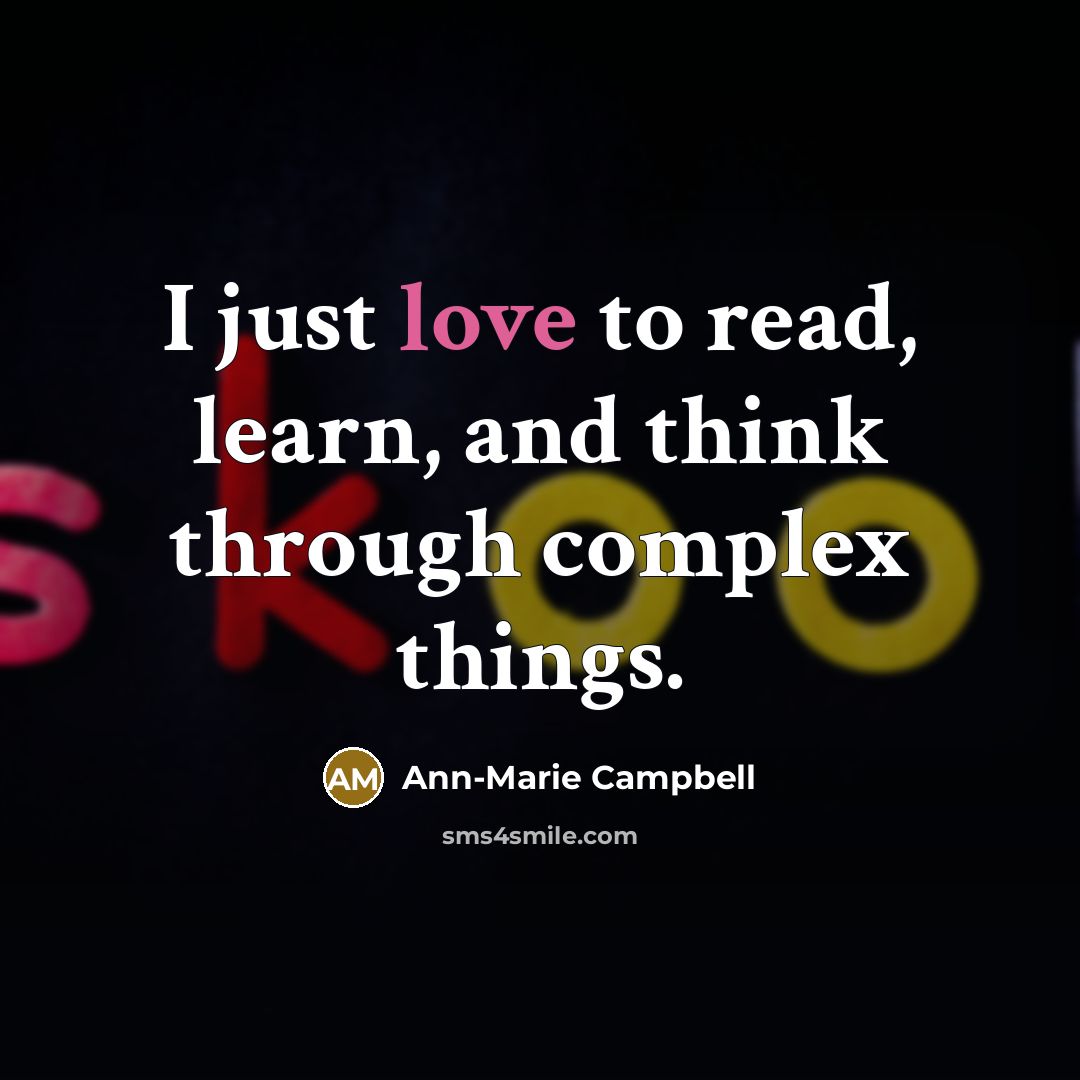 “I just love to read, learn, and think through complex things.” quote by Ann-Marie Campbell
