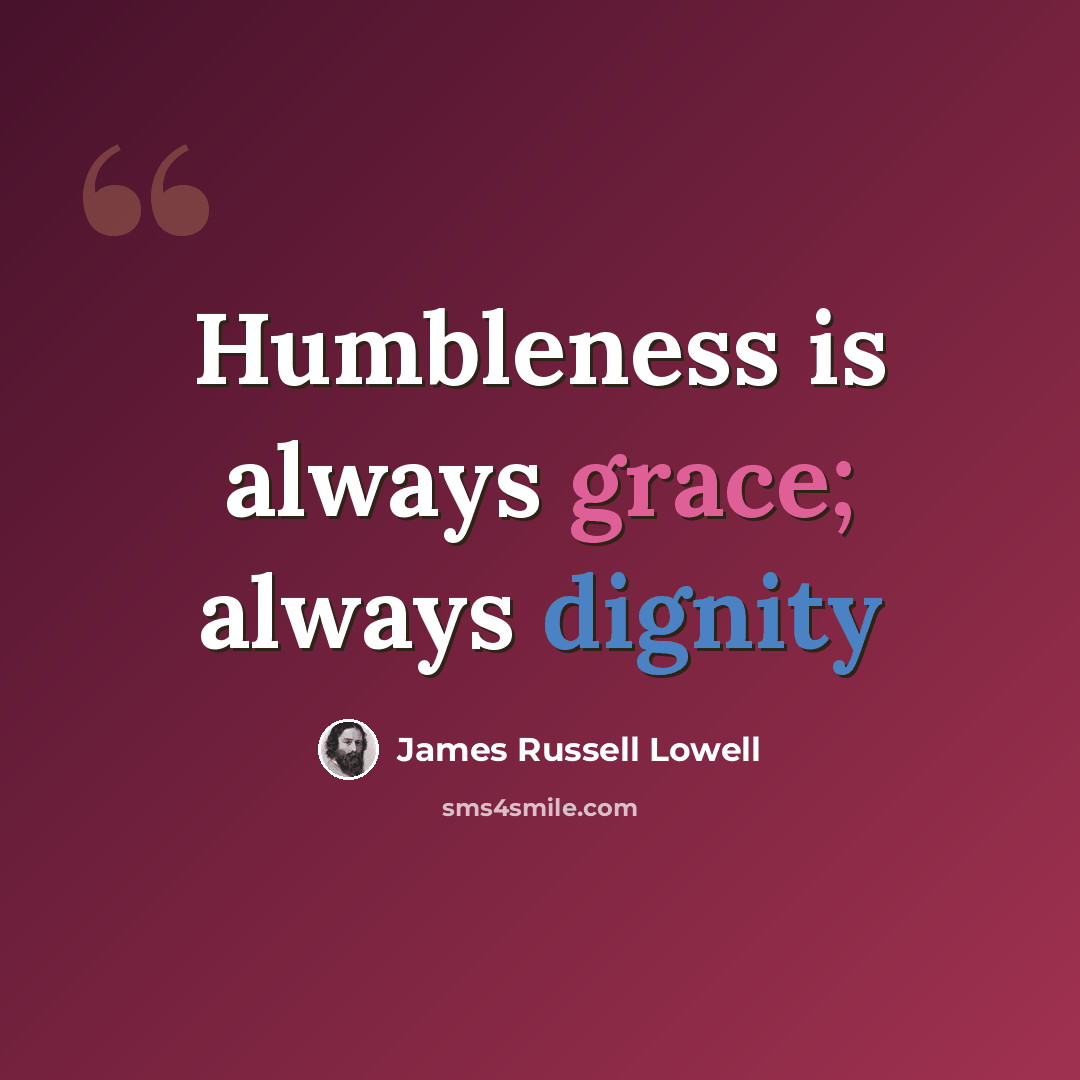 “Humbleness is always grace; always dignity” quote by James Russell Lowell