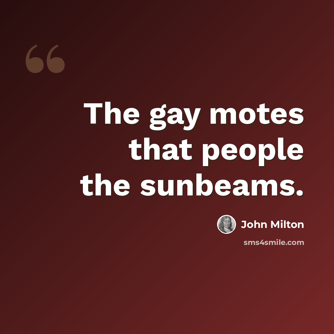 “The gay motes that people the sunbeams.” quote by John Milton