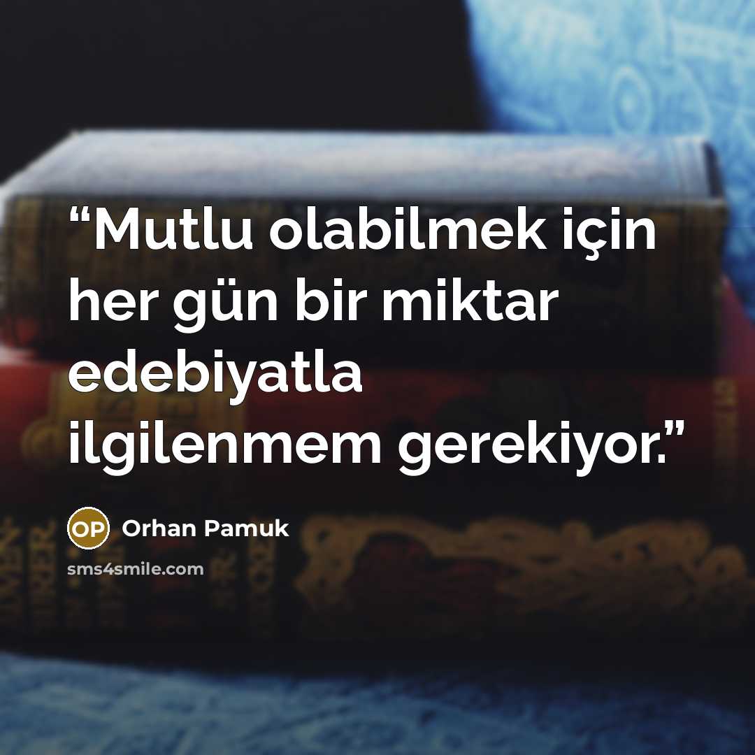 “Mutlu olabilmek için her gün bir miktar edebiyatla ilgilenmem gerekiyor.” quote by Orhan Pamuk