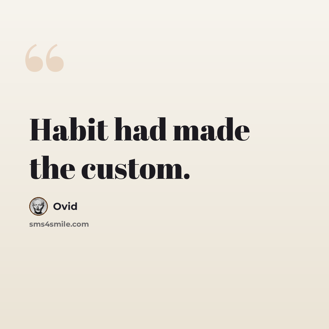 “Habit had made the custom.” quote by Ovid