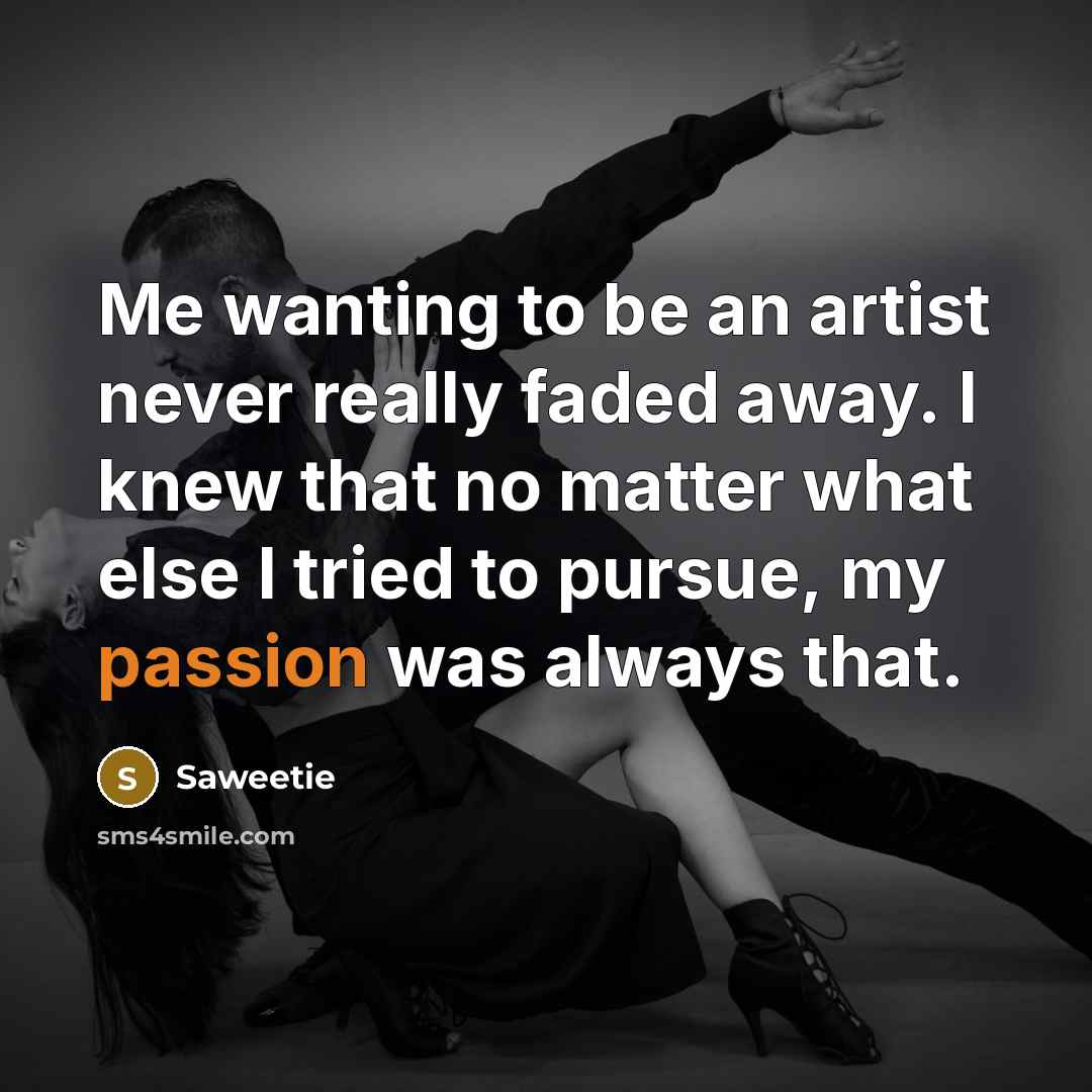 “Me wanting to be an artist never really faded away. I knew that no matter what else I tried to pursue, my passion was always that.” quote by Saweetie
