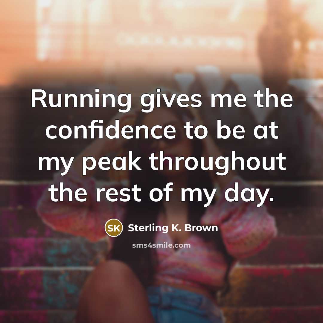 “Running gives me the confidence to be at my peak throughout the rest of my day.” quote by Sterling K. Brown