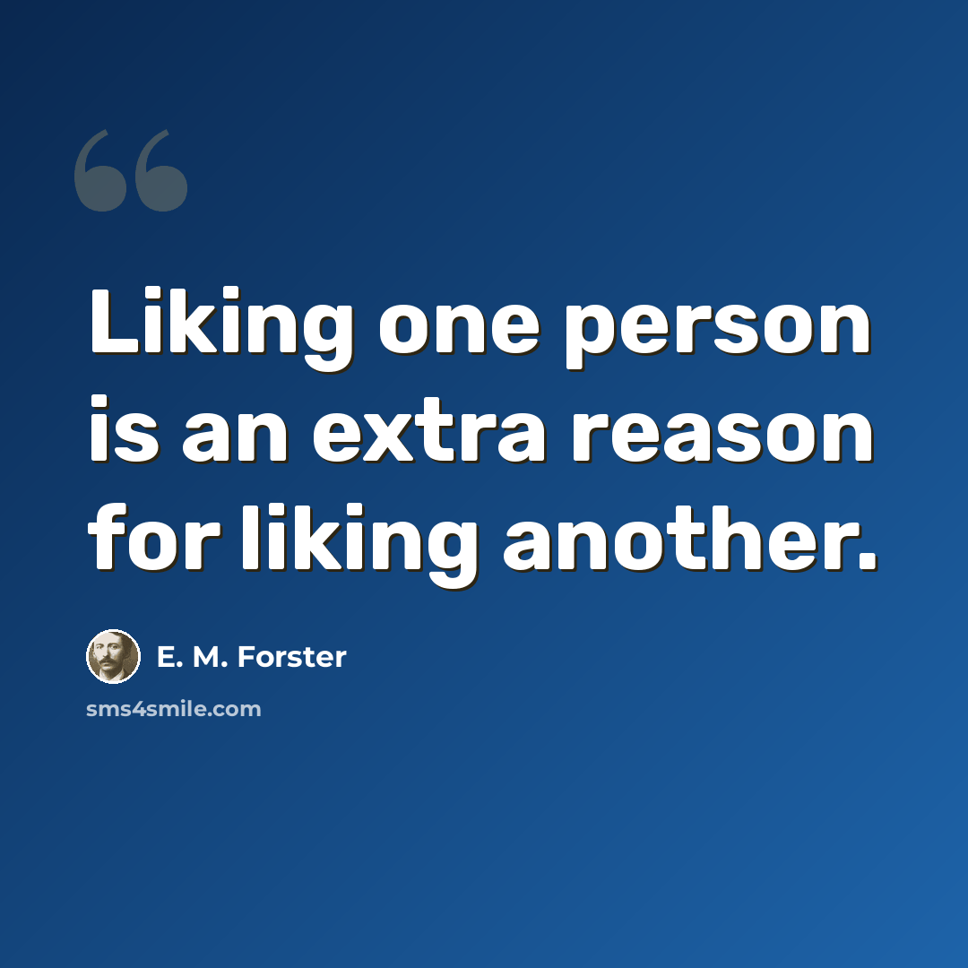 “Liking one person is an extra reason for liking another.” quote by E. M. Forster