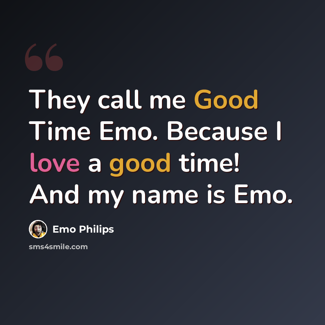 “They call me Good Time Emo. Because I love a good time! And my name is Emo.” quote by Emo Philips