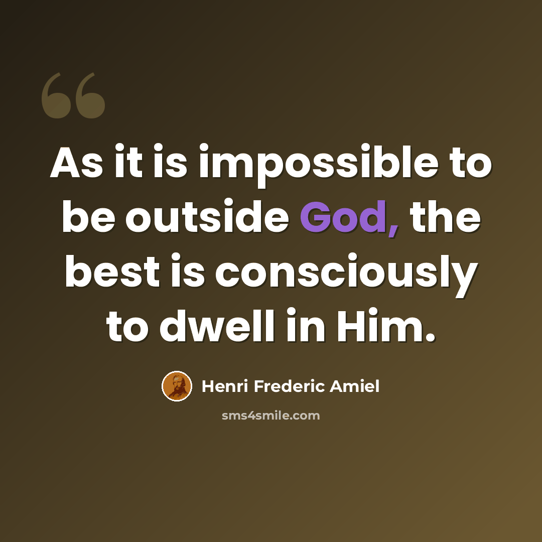 “As it is impossible to be outside God, the best is consciously to dwell in Him.” quote by Henri Frederic Amiel
