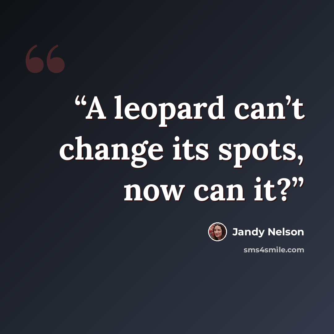“A leopard can’t change its spots, now can it?” quote by Jandy Nelson