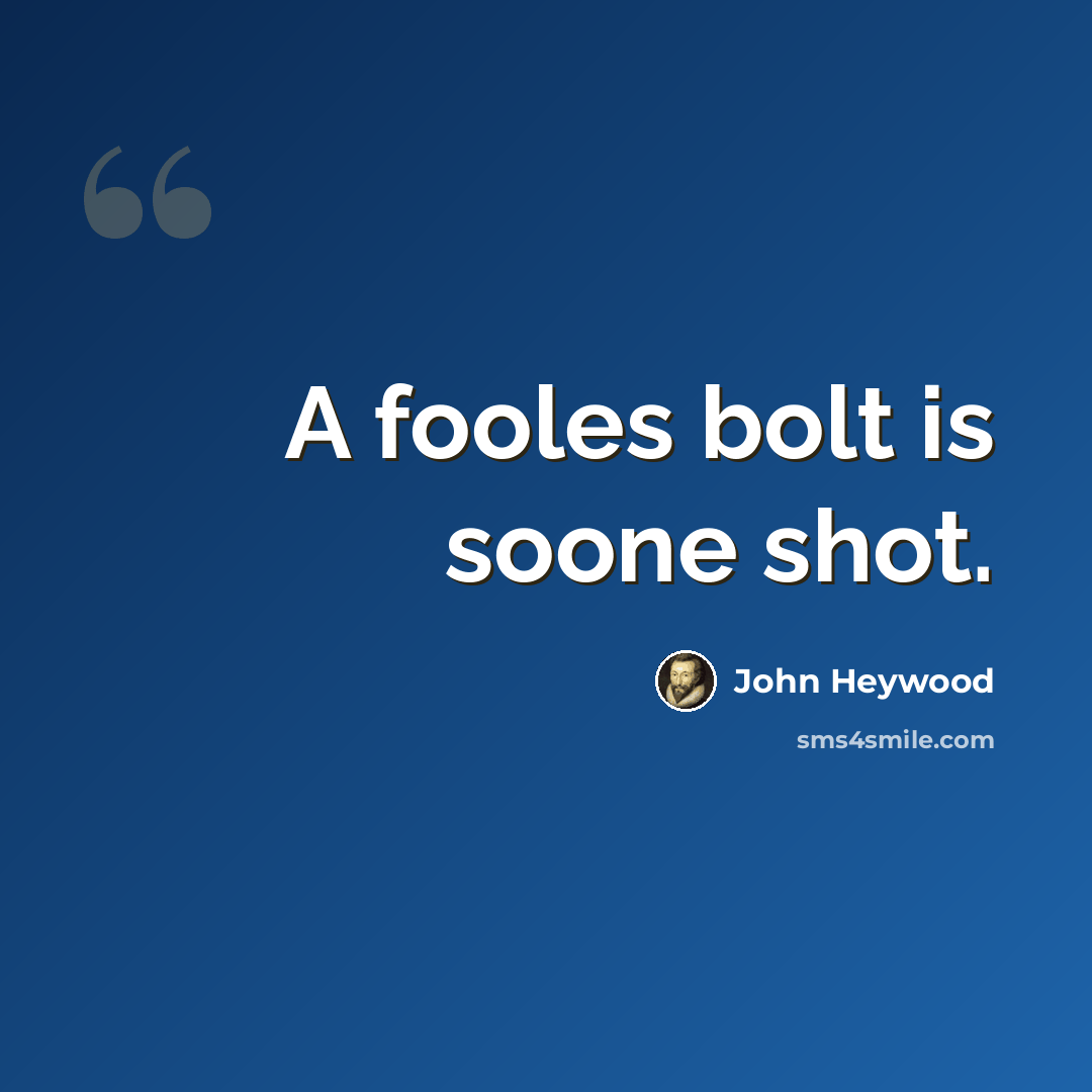 “A fooles bolt is soone shot.” quote by John Heywood