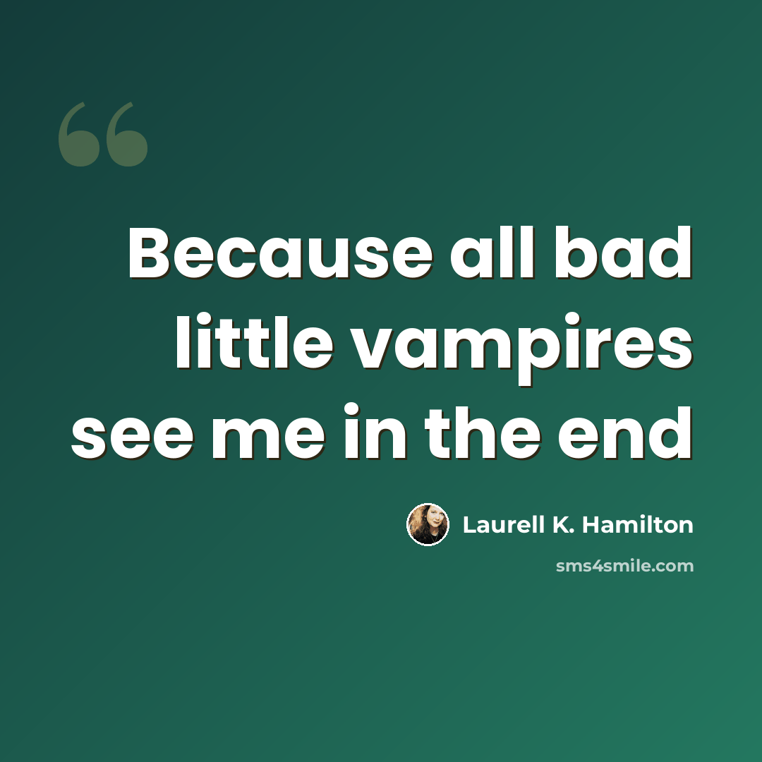 “Because all bad little vampires see me in the end” quote by Laurell K. Hamilton