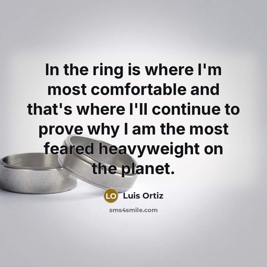 “In the ring is where I'm most comfortable and that's where I'll continue to prove why I am the most feared heavyweight on the planet.” quote by Luis Ortiz