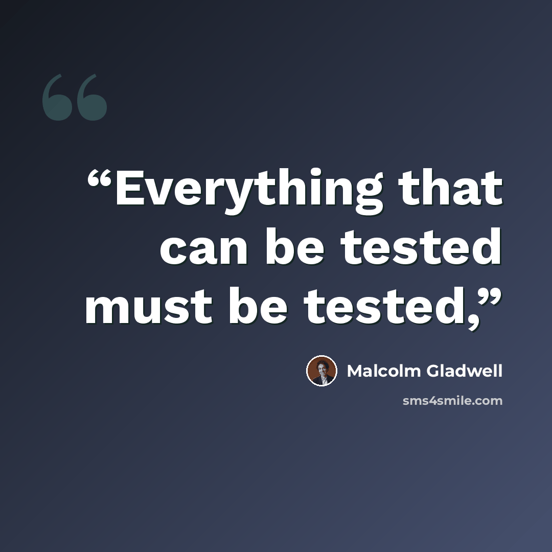 “Everything that can be tested must be tested,” quote by Malcolm Gladwell