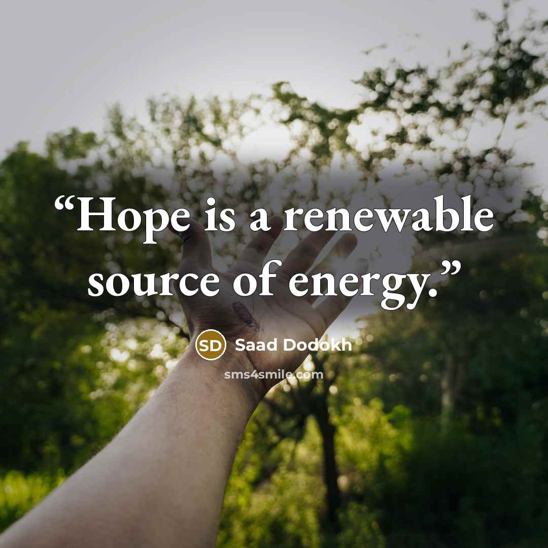 “Hope is a renewable source of energy.” quote by Saad Dodokh