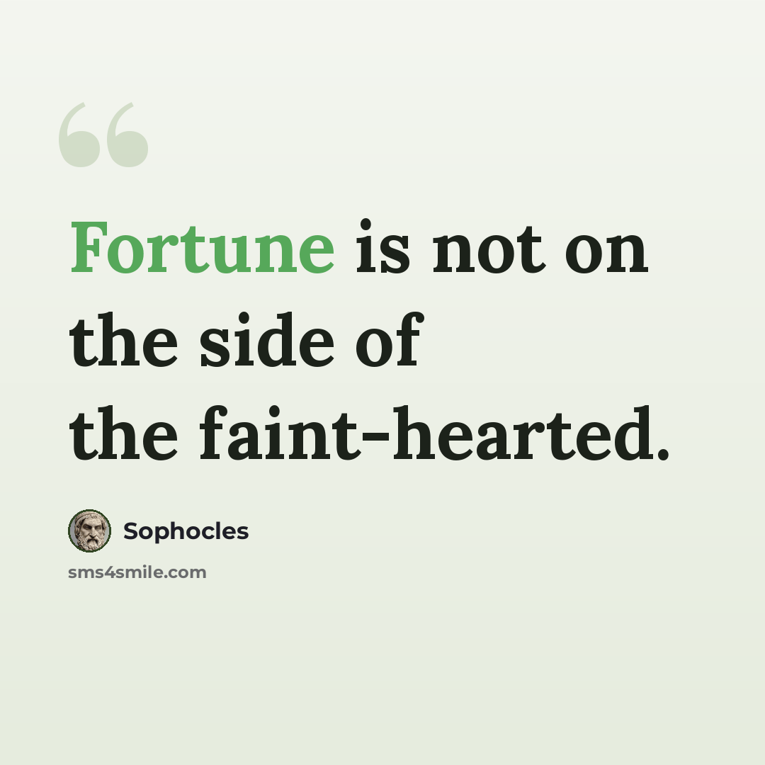 “Fortune is not on the side of the faint-hearted.” quote by Sophocles