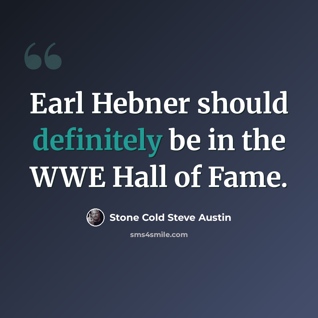 “Earl Hebner should definitely be in the WWE Hall of Fame.” quote by Stone Cold Steve Austin