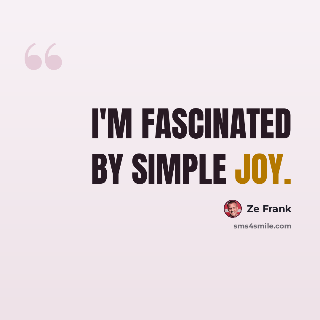 “I'm fascinated by simple joy.” quote by Ze Frank