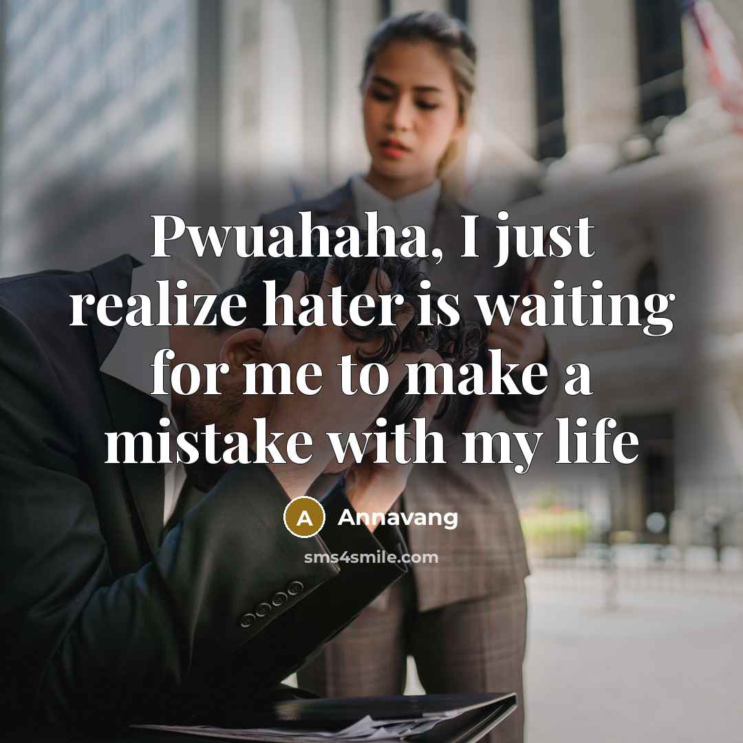 “Pwuahaha, I just realize hater is waiting for me to make a mistake with my life” quote by Annavang