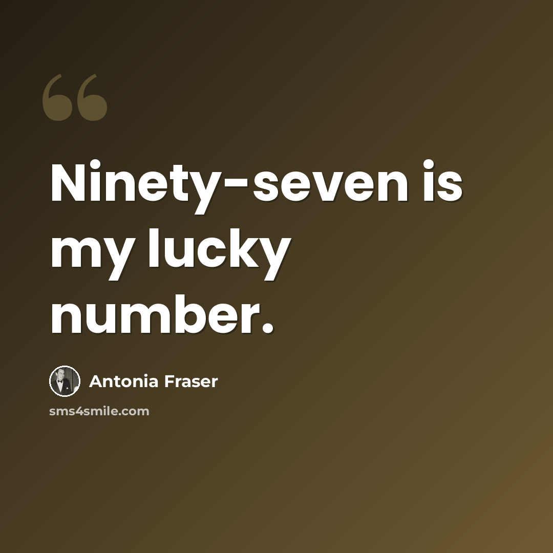 “Ninety-seven is my lucky number.” quote by Antonia Fraser