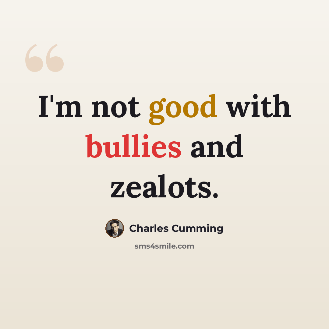 “I'm not good with bullies and zealots.” quote by Charles Cumming