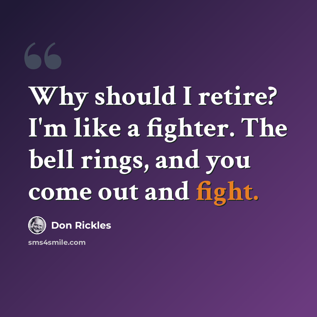 “Why should I retire? I'm like a fighter. The bell rings, and you come out and fight.” quote by Don Rickles