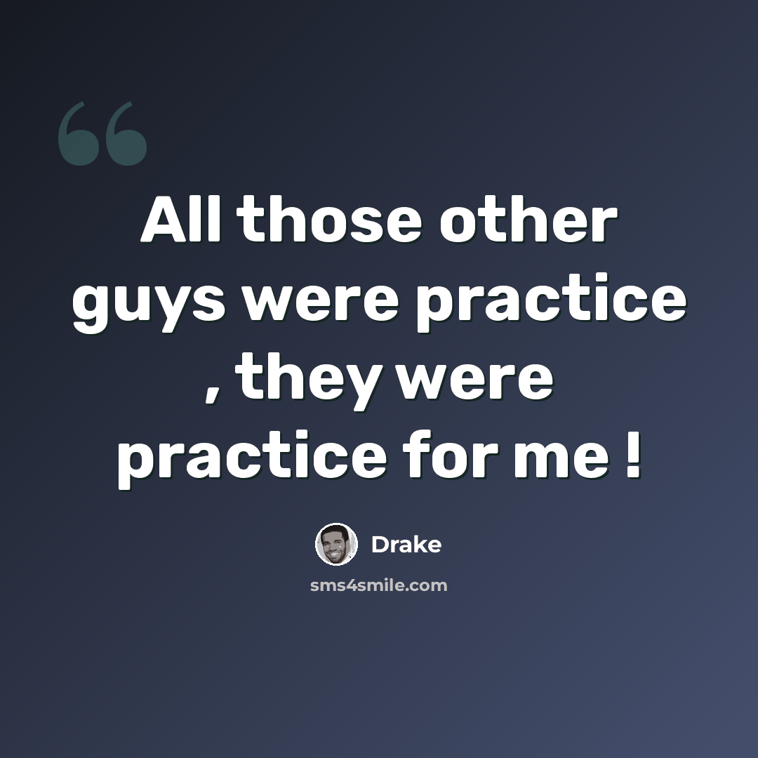 “All those other guys were practice , they were practice for me !” quote by Drake