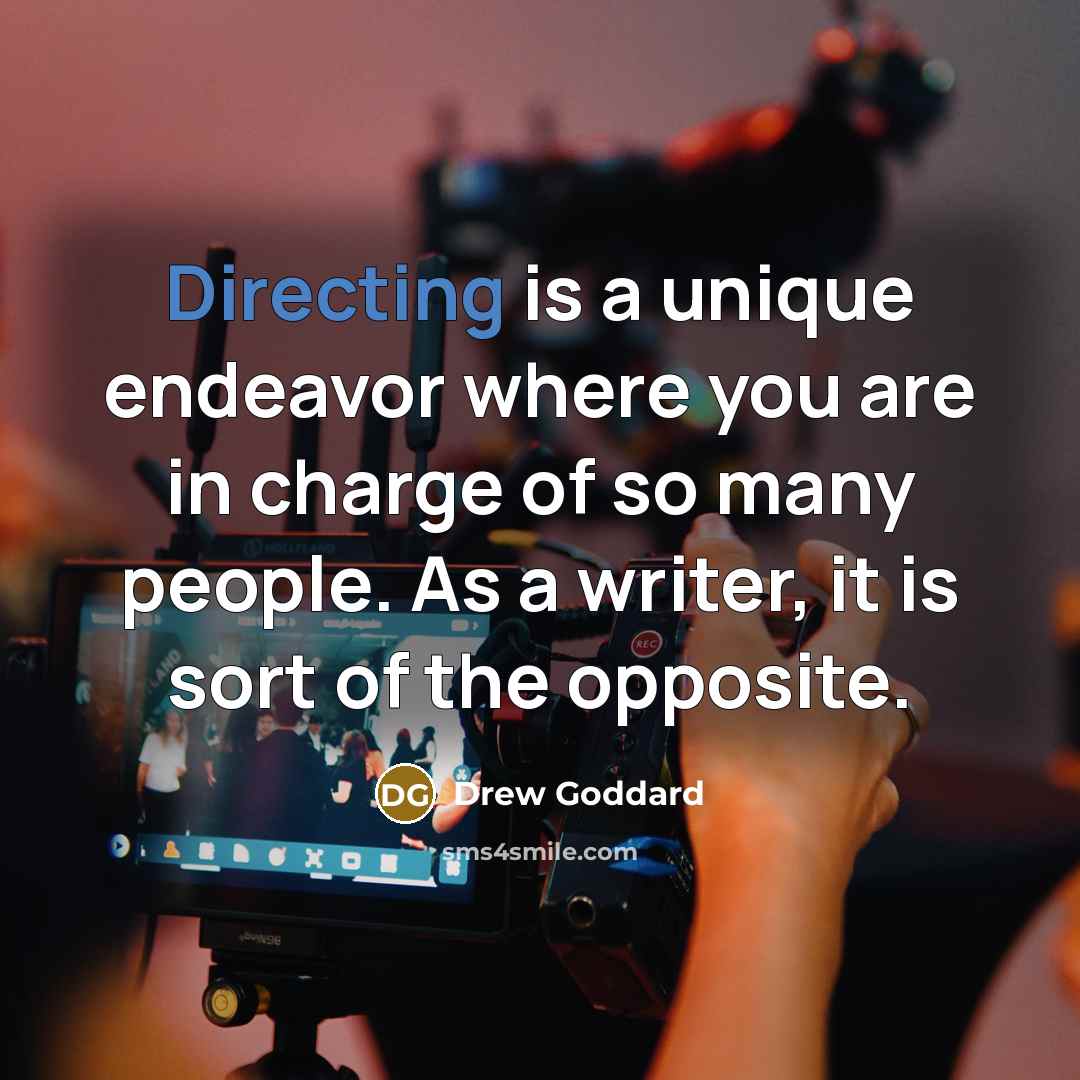 “Directing is a unique endeavor where you are in charge of so many people. As a writer, it is sort of the opposite.” quote by Drew Goddard