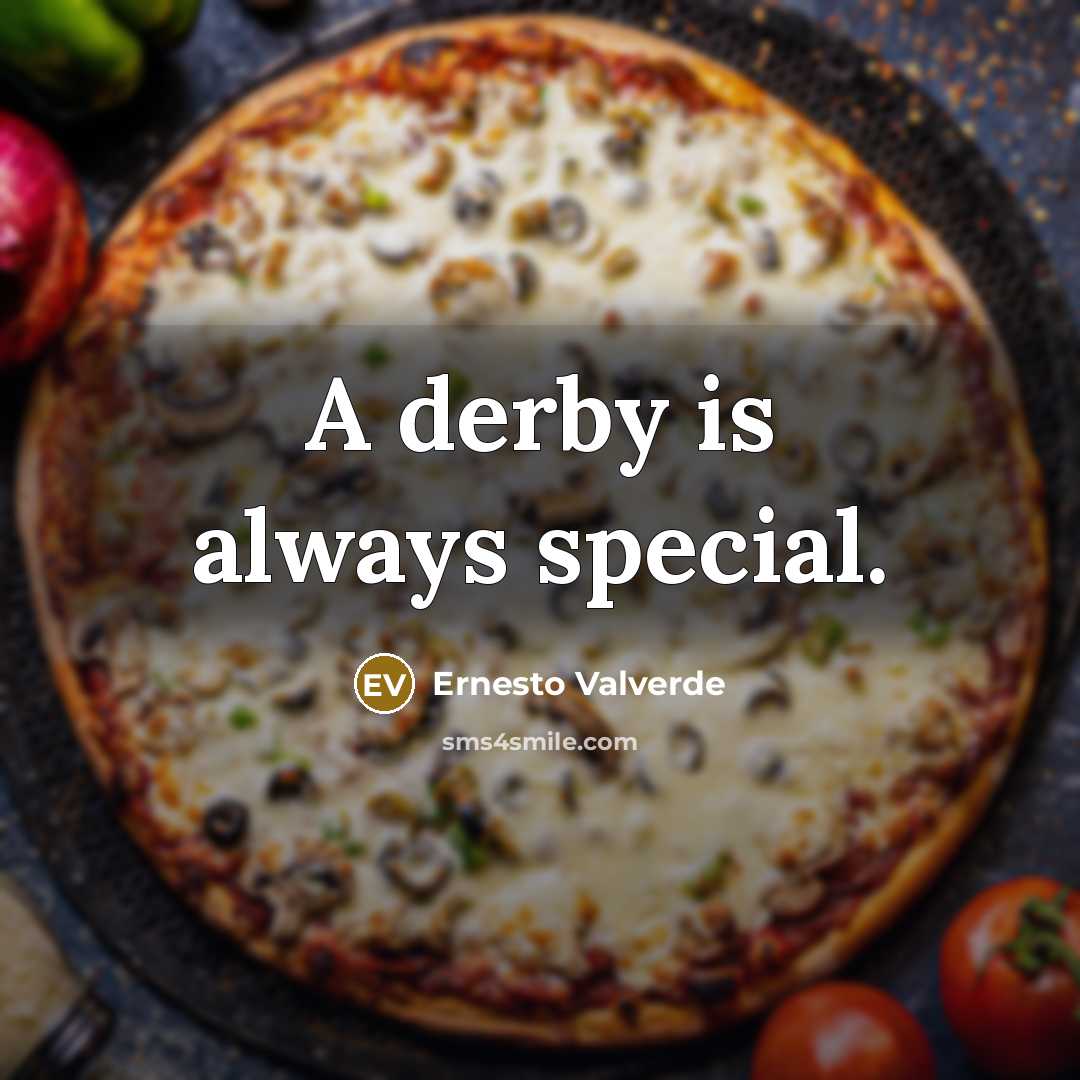 “A derby is always special.” quote by Ernesto Valverde