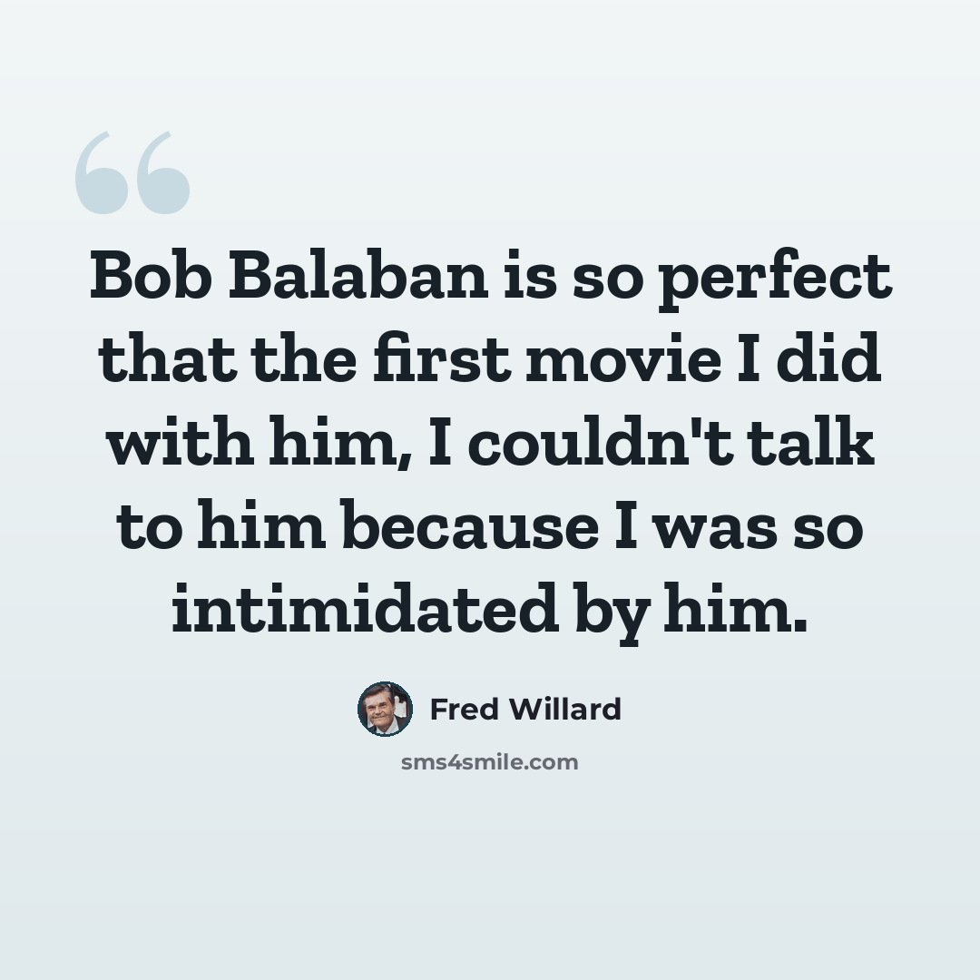 “Bob Balaban is so perfect that the first movie I did with him, I couldn't talk to him because I was so intimidated by him.” quote by Fred Willard