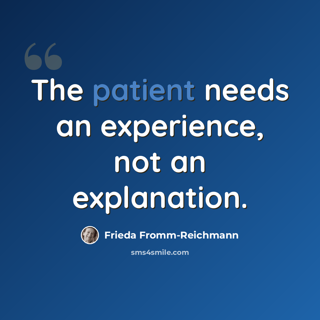 “The patient needs an experience, not an explanation.” quote by Frieda Fromm-Reichmann