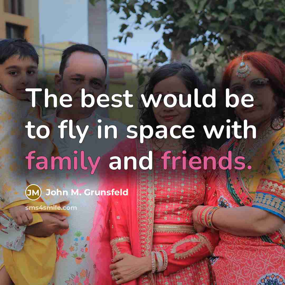 “The best would be to fly in space with family and friends.” quote by John M. Grunsfeld