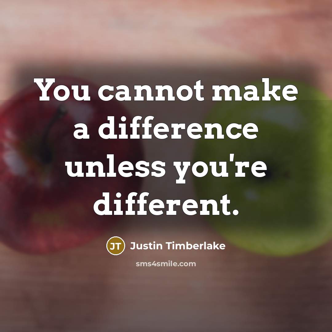 “You cannot make a difference unless you're different.” quote by Justin Timberlake