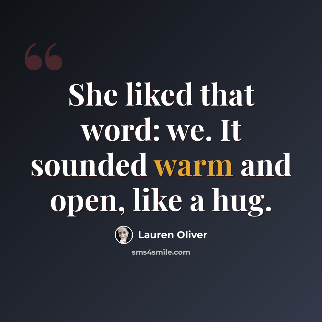 “She liked that word: we. It sounded warm and open, like a hug.” quote by Lauren Oliver