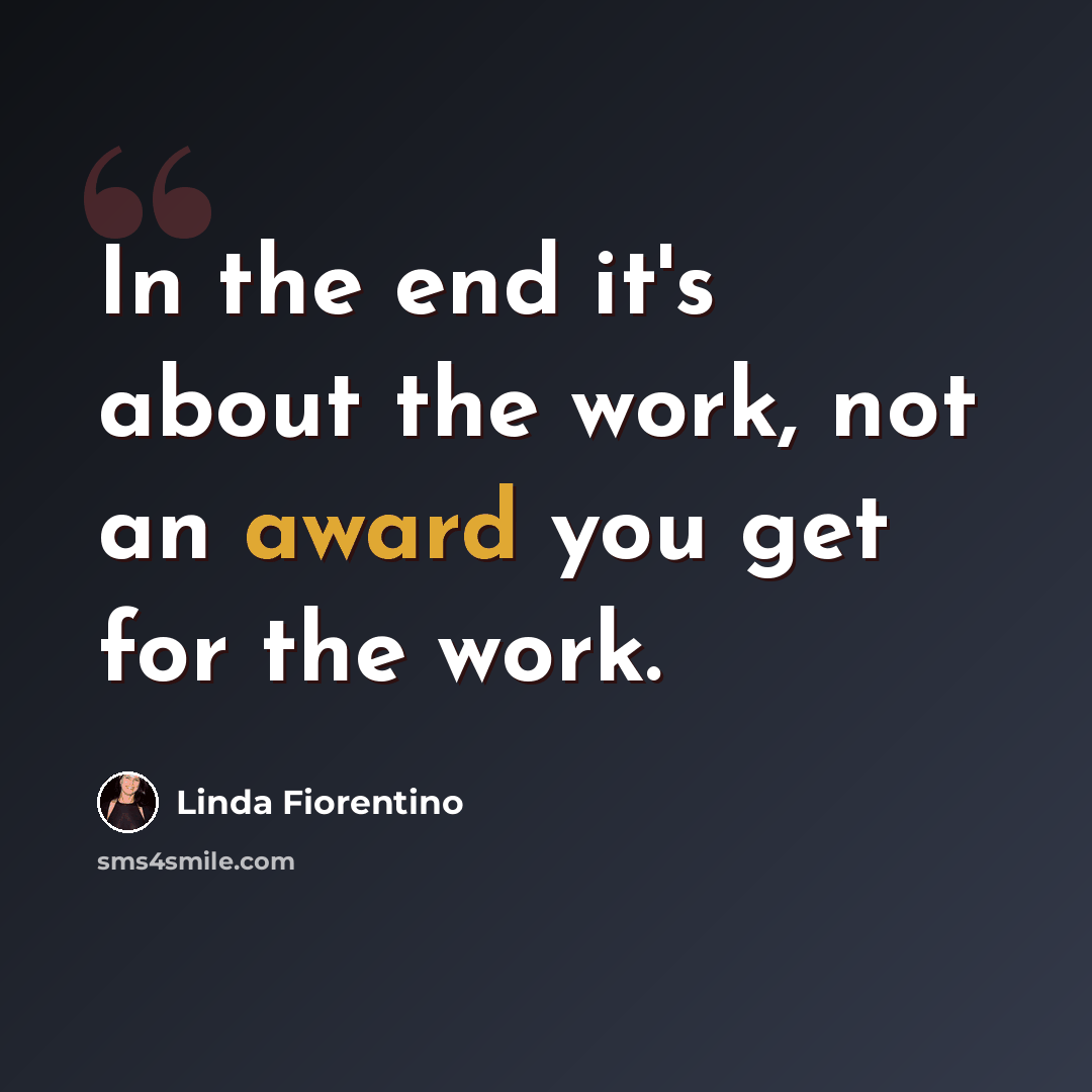 “In the end it's about the work, not an award you get for the work.” quote by Linda Fiorentino
