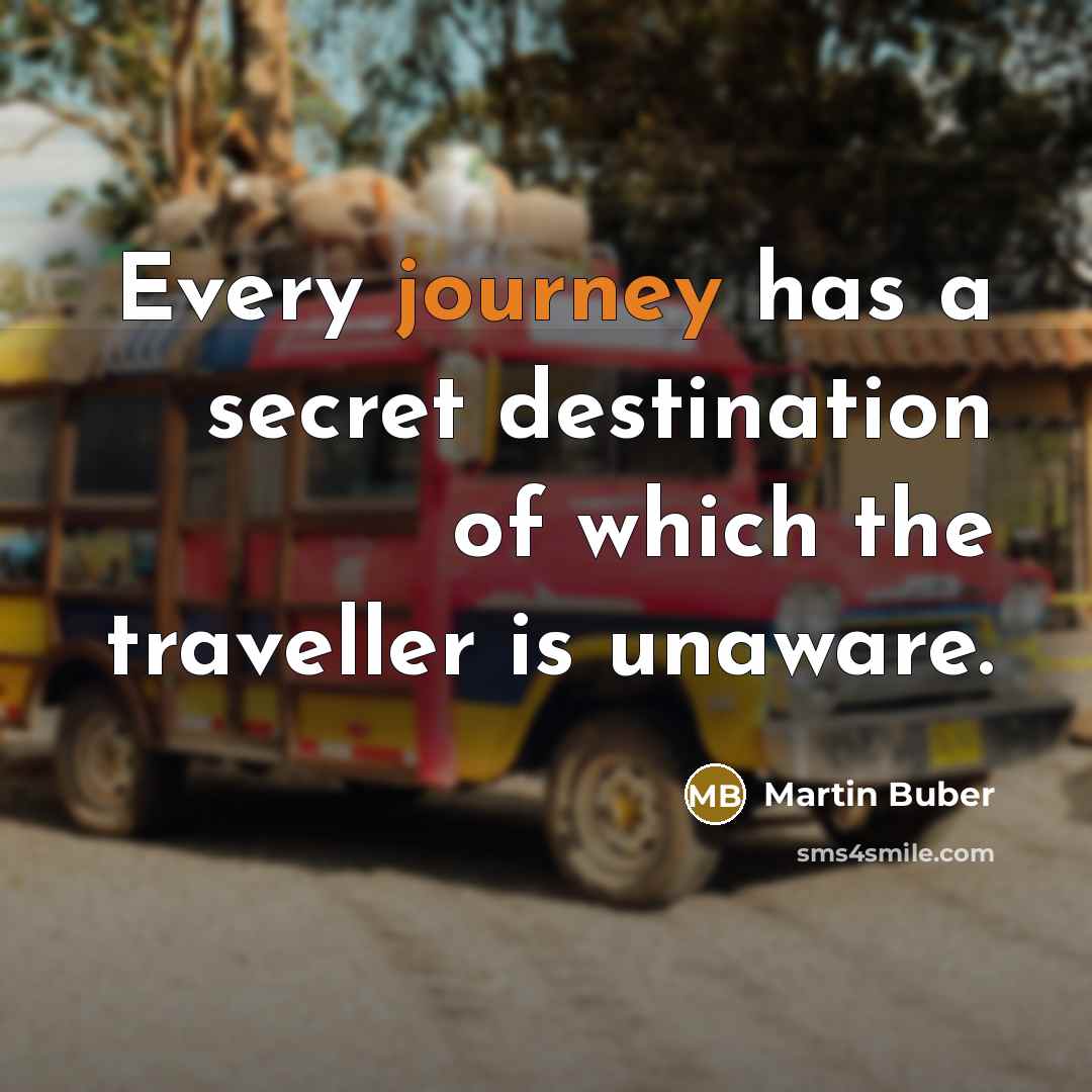 “Every journey has a secret destination of which the traveller is unaware.” quote by Martin Buber