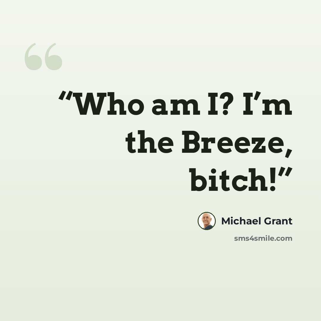“Who am I? I’m the Breeze, bitch!” quote by Michael Grant