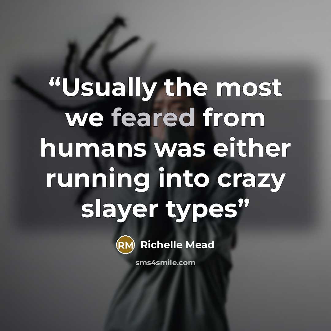 “Usually the most we feared from humans was either running into crazy slayer types” quote by Richelle Mead
