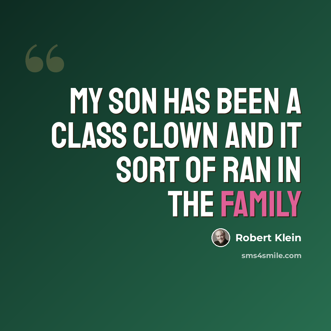 “My son has been a class clown and it sort of ran in the family” quote by Robert Klein