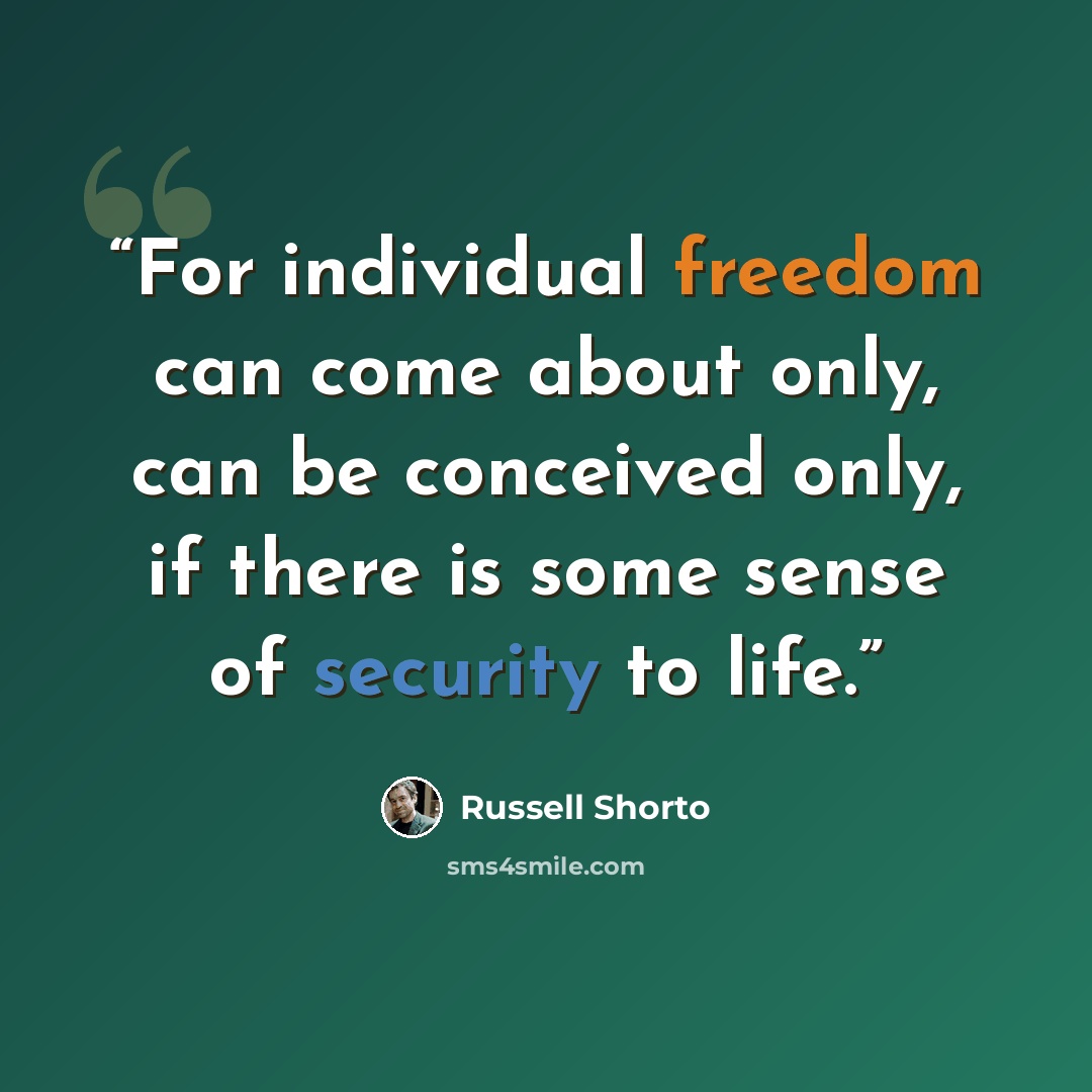 “For individual freedom can come about only, can be conceived only, if there is some sense of security to life.” quote by Russell Shorto