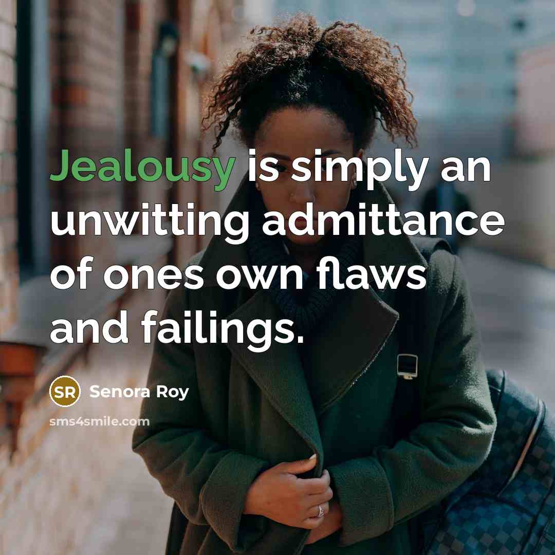 “Jealousy is simply an unwitting admittance of ones own flaws and failings.” quote by Senora Roy