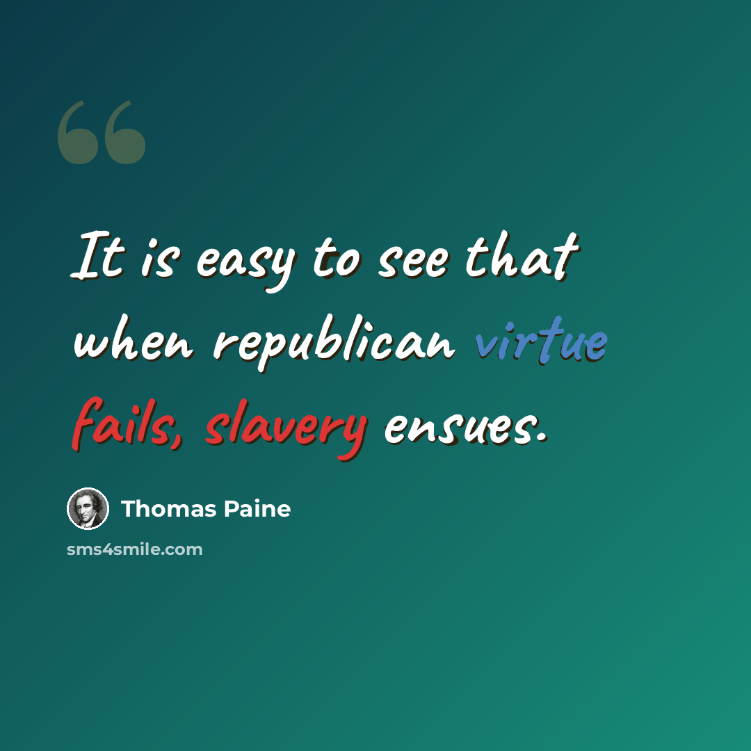 “It is easy to see that when republican virtue fails, slavery ensues.” quote by Thomas Paine