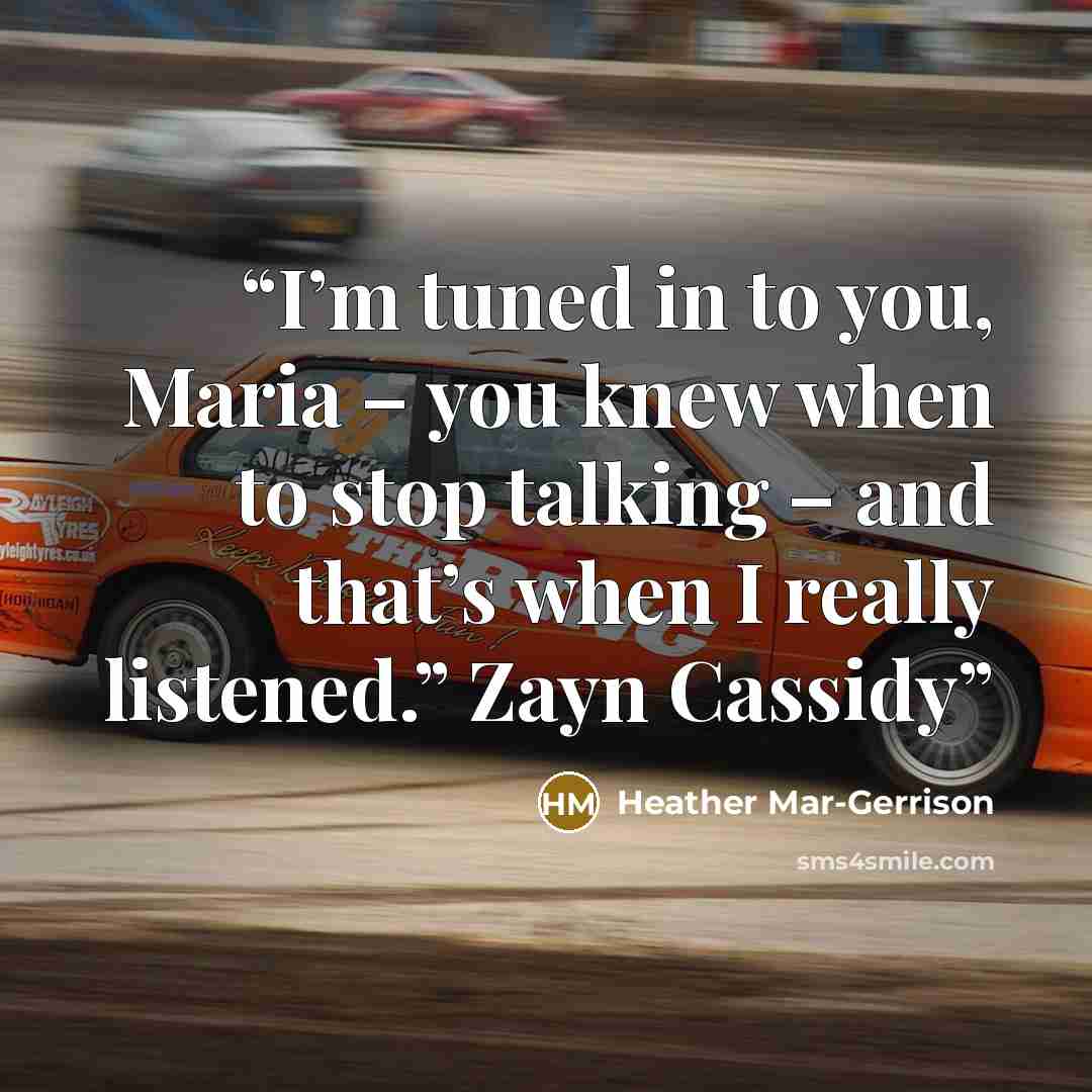 “I’m tuned in to you, Maria – you knew when to stop talking – and that’s when I really listened.” Zayn Cassidy” quote by Heather Mar-Gerrison